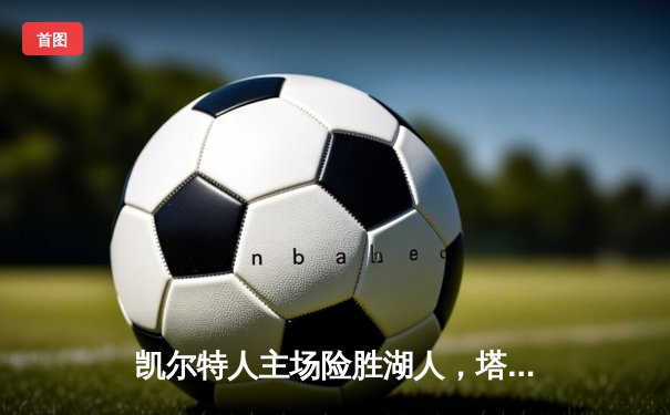 凯尔特人主场险胜湖人，塔图姆41分率队加时取胜