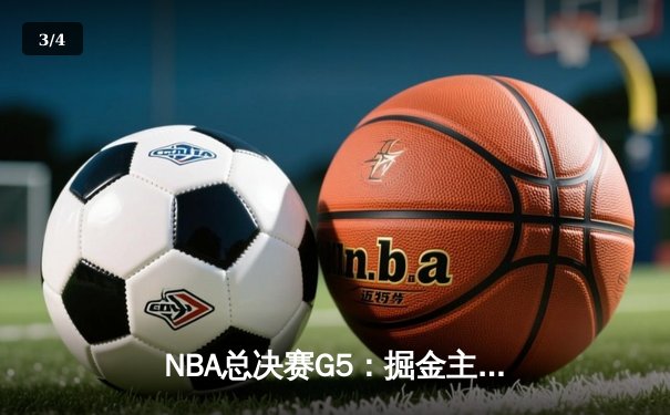 NBA总决赛G5：掘金主场力克热火夺赛点，约基奇狂砍30+大三双 - 3
