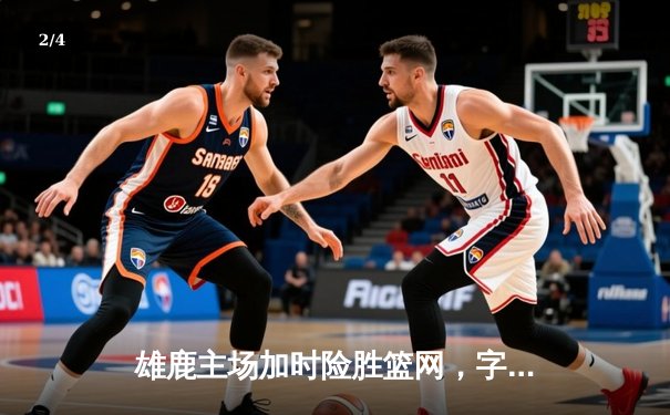 雄鹿主场加时险胜篮网，字母哥狂砍44分14篮板刷新纪录 - 2