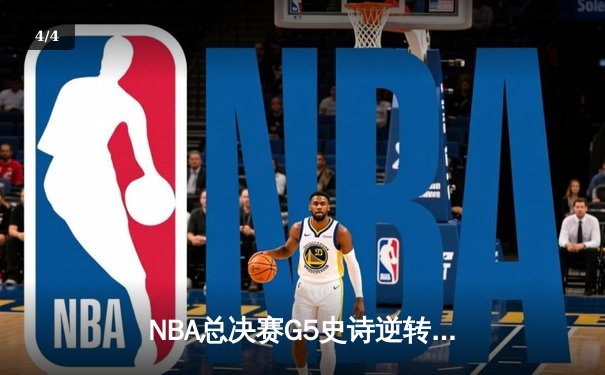 NBA总决赛G5史诗逆转：凯尔特人绝地反击，塔图姆40分创纪录 - 4