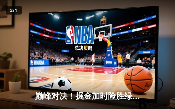 巅峰对决！掘金加时险胜绿军，约基奇34+12+9力压塔图姆 - 2