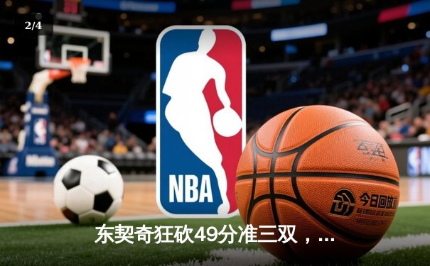 东契奇狂砍49分准三双，独行侠加时险胜篮网，欧文关键三分救主 - 2