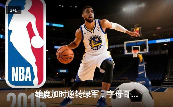 雄鹿加时逆转绿军，字母哥44分创赛季新高 - 3