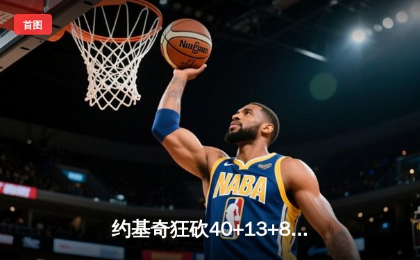 约基奇狂砍40+13+8准三双 掘金加时险胜凯尔特人夺东部客场首胜