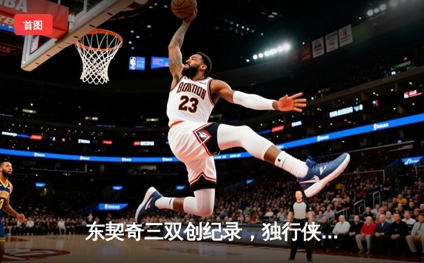 东契奇三双创纪录，独行侠加时险胜雷霆挺进西决